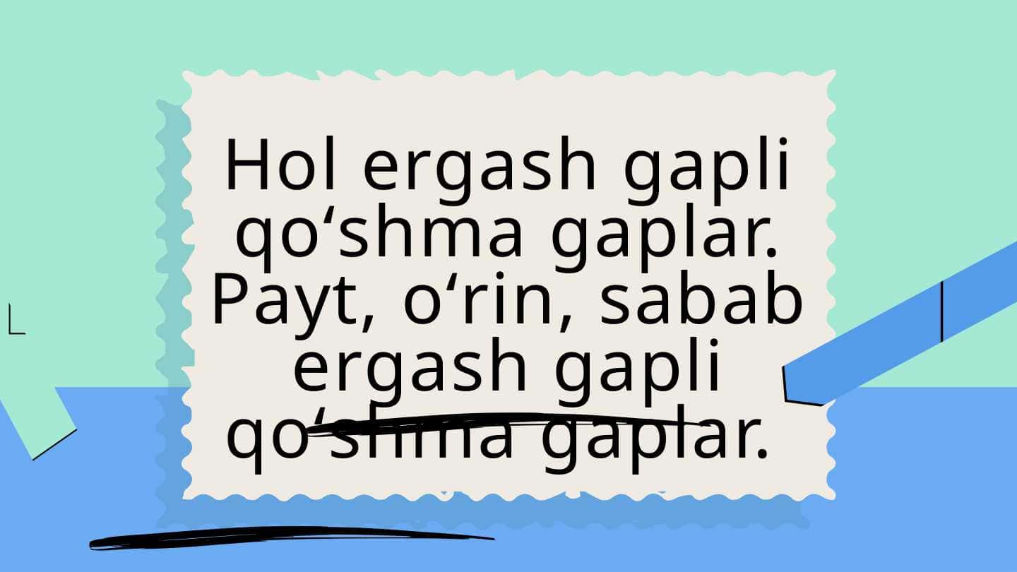 Hol ergash gapli qoʻshma gaplar. Payt, oʻrin, sabab ergash gapli qoʻshma gaplar.