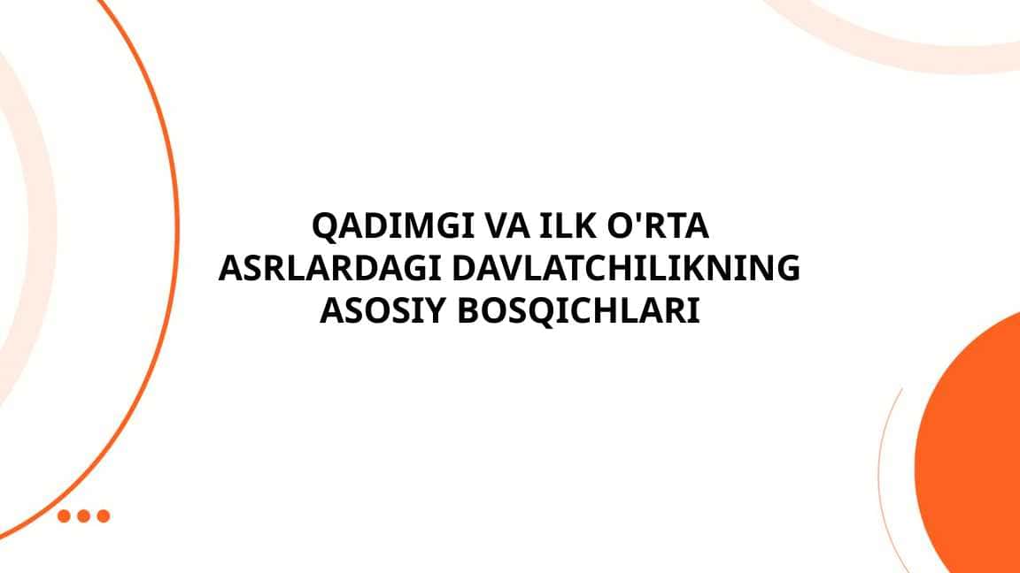 QADIMGI VA ILK O'RTA ASRLARDAGI DAVLATCHILIKNING ASOSIY BOSQICHLARI