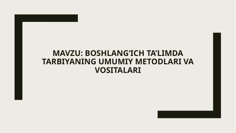 Boshlang‘ich ta’limda tarbiyaning umumiy metodlari va vositalari