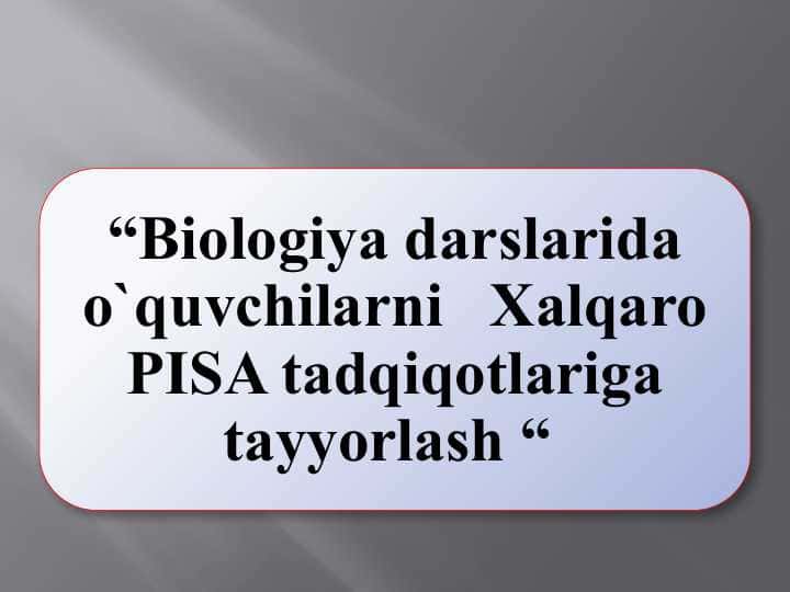 Biologiya darslarida o`quvchilarni Xalqaro PISA tadqiqotlariga tayyorlash