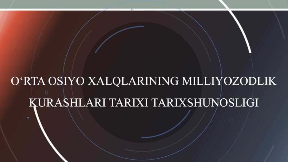 O‘RTA OSIYO XALQLARINING MILLIYOZODLIK KURASHLARI TARIXI TARIXSHUNOSLIGI 25