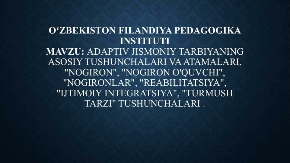 Adaptiv jismoniy tarbiyaning asosiy tushunchalari va atamalari, "Nogiron", "nogiron o'quvchi", "nogironlar", "reabilitatsiya", "ijtimoiy integratsiya", "turmush tarzi" tushunchalari .