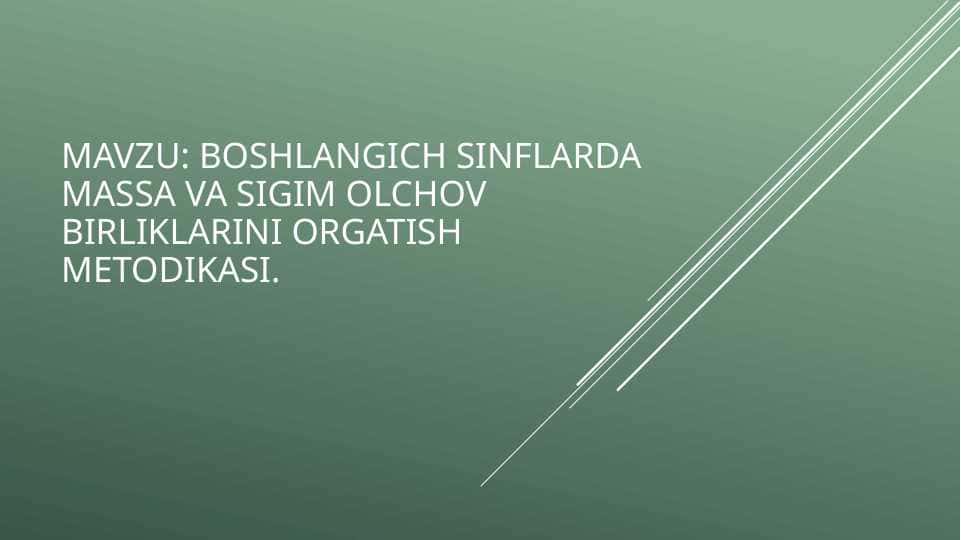 Boshlangich sinflarda massa va sigim olchov birliklarini orgatish metodikasi.