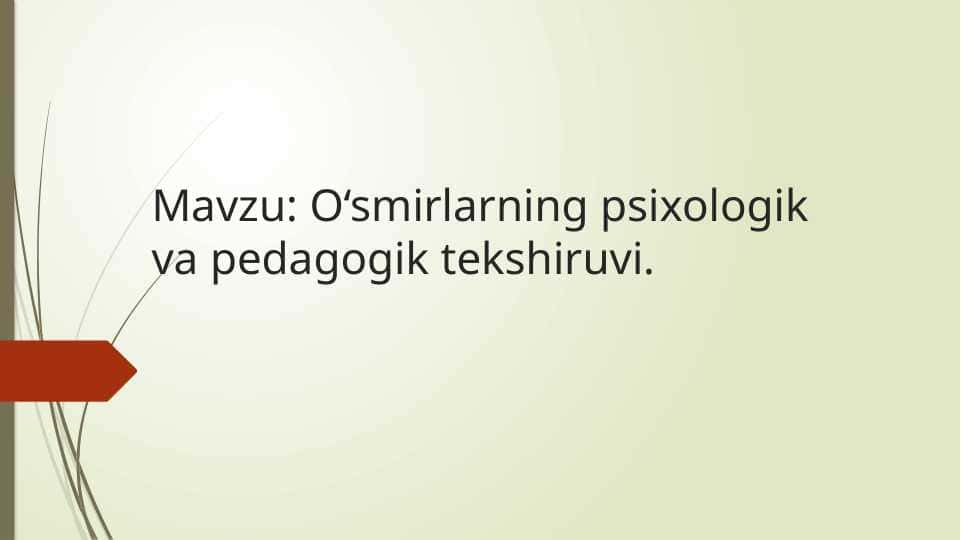 Mavzu: O‘smirlarning psixologik va pedagogik tekshiruvi.