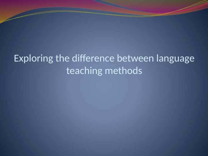 Exploring the difference between language teaching methods