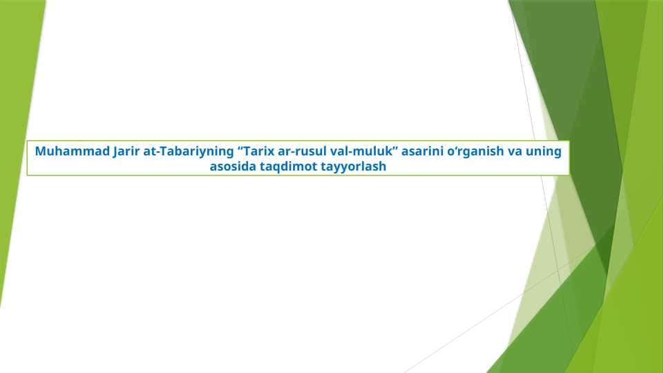 Muhаmmаd Jаrir аt-Tаbаriyning “Tаriх аr-rusul vаl-muluk” аsаrini o‘rganish va uning asosida taqdimot tayyorlash