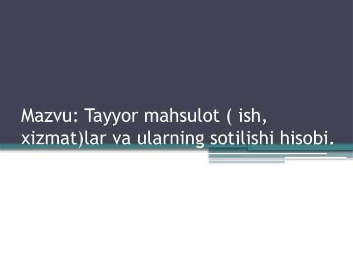 Tayyor mahsulot ( ish, xizmat)lar va ularning sotilishi hisobi.
