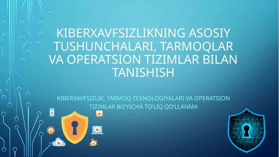 Kiberxavfsizlikning asosiy tushunchalari, tarmoqlar va operatsion tizimlar bilan tanishish