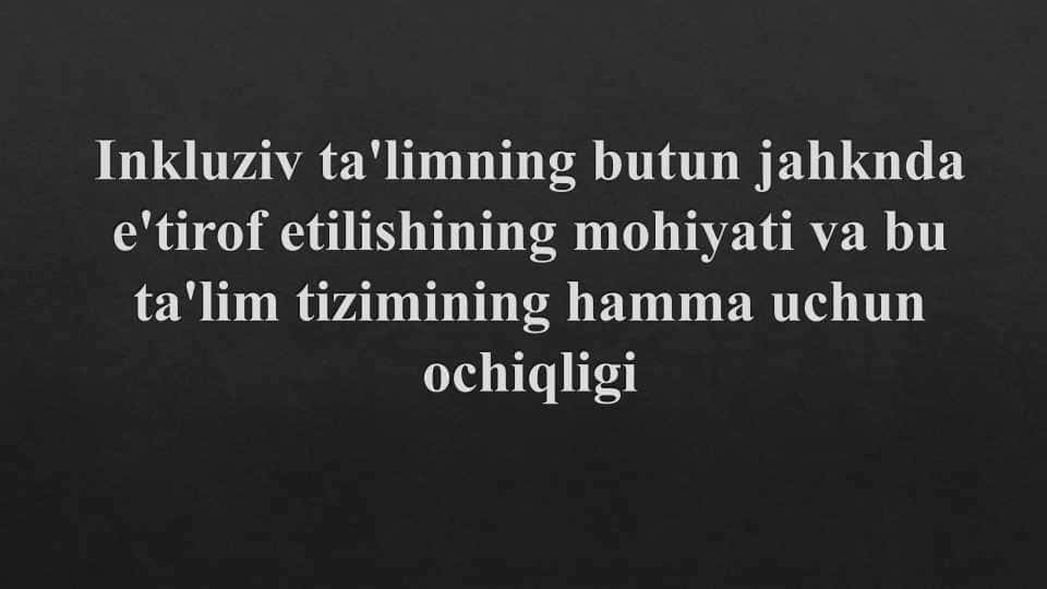 Inkluziv ta'limning butun jahonda e'tirof etilishining mohiyati va bu ta'lim tizimining hamma uchun ochiqligi
