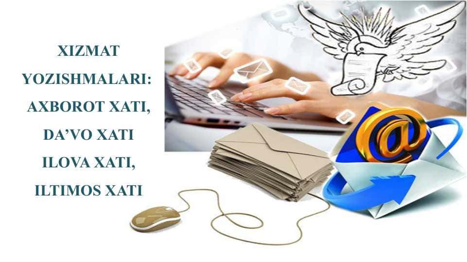 Xizmat yozishmalari xat va uning turlari(axborot, da'vo, ilova, iltimos xatlari)