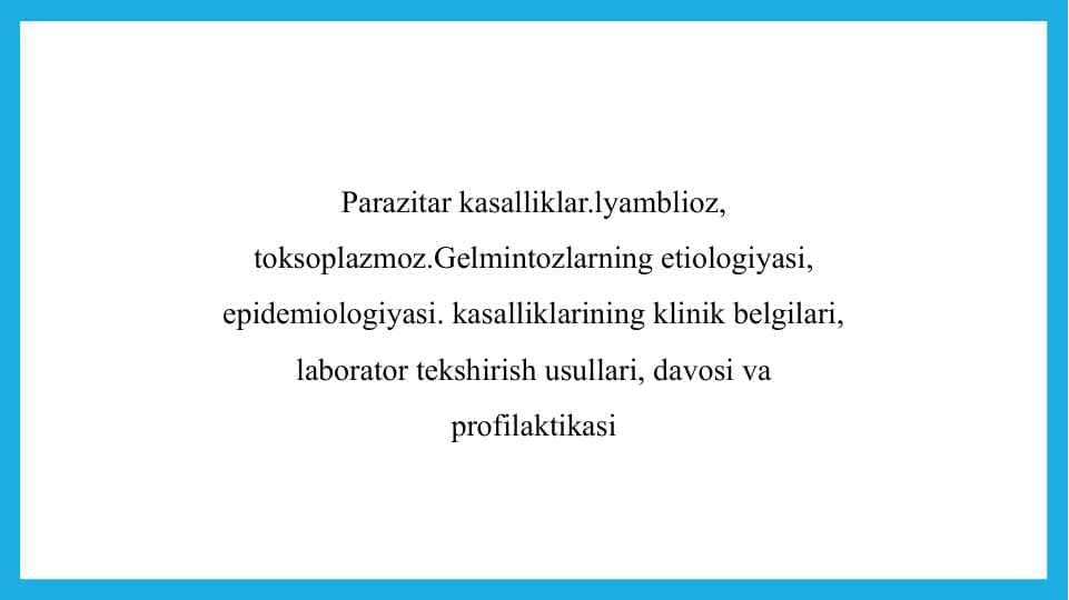 Parazitar kasalliklar.lyamblioz, toksoplazmoz.Gelmintozlarning etiologiyasi, epidemiologiyasi. kasalliklarining klinik belgilari, laborator tekshirish usullari, davosi va profilaktikasi - Паразитар касалликлар.лямблиоз, токсоплазмоз.Гельминтозларнинг этиологияси, эпидемиологияси. касалликларининг клиник белгилари, лаборатор текшириш усуллари, давоси ва профилактикаси