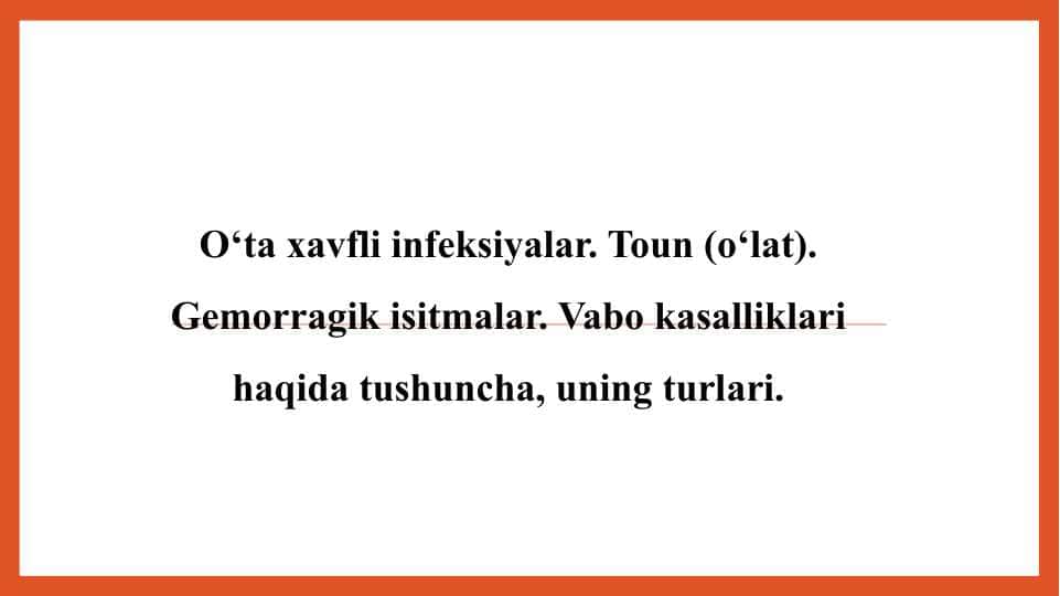 O‘ta xavfli infeksiyalar. Toun (o‘lat). Gemorragik isitmalar. Vabo kasalliklari haqida tushuncha, uning turlari. - Ўта хавфли инфекциялар. Тоюн (ўлат). Геморрагик иситмалар. Вабо касалликлари ҳақида тушунча, унинг турлари.
