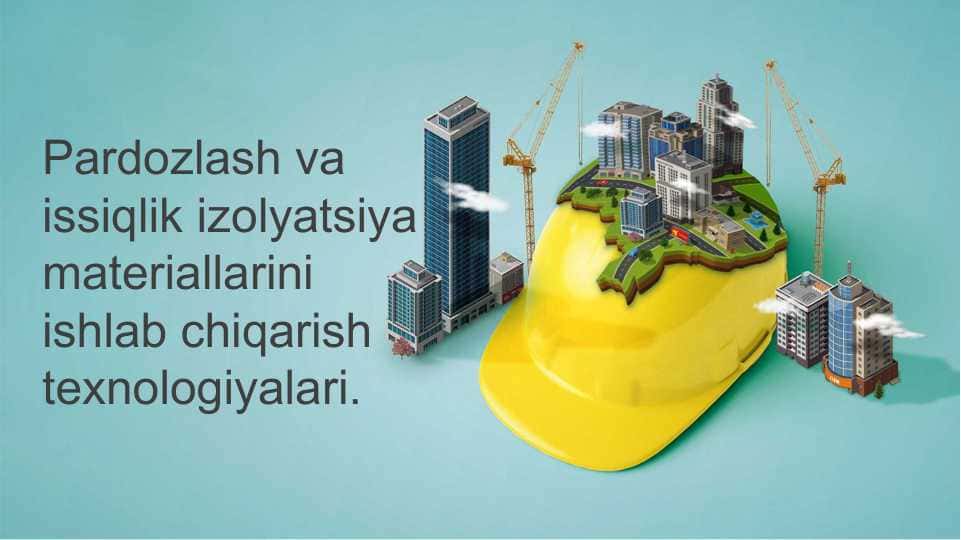 Pardozlash va issiqlik izolyatsiya materiallarini ishlab chiqarish texnologiyalari.