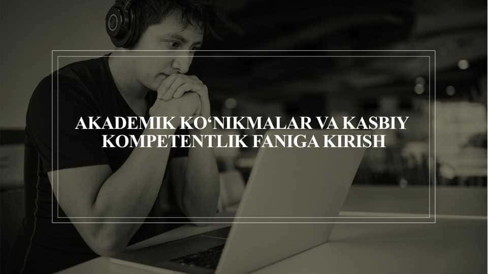 Akademik ko'nikmalar va kasbiy kompetentlik faniga kirish