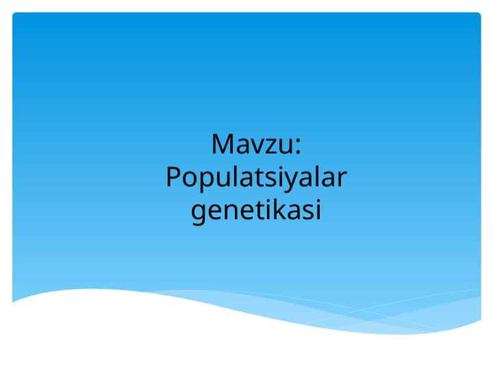 Populatsiyalar genetikasi. Genetika tirik organizmlarning irsiyati