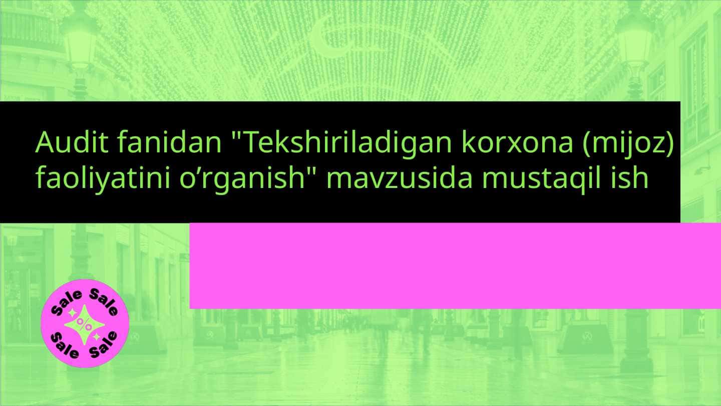 Tekshiriladigan korxona (mijoz) faoliyatini o’rganish