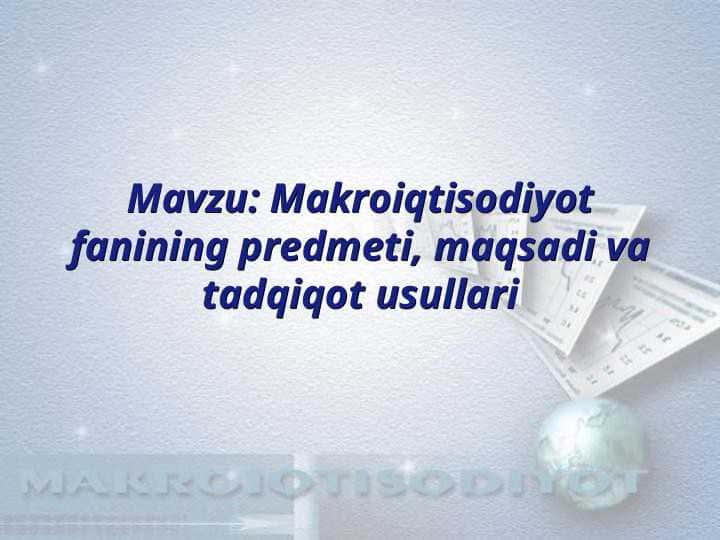 Makroiqtisodiyot fanining predmeti, maqsadi va tadqiqot usullari