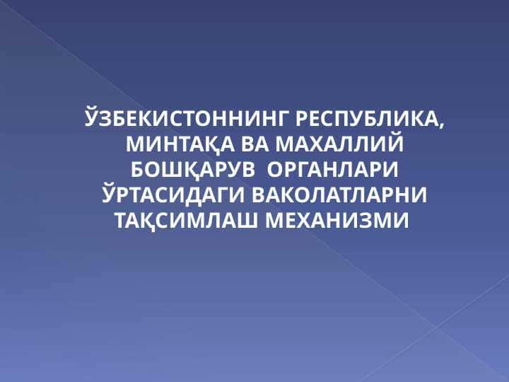 ЎЗБЕКИСТОННИНГ РЕСПУБЛИКА, МИНТАҚА ВА МАХАЛЛИЙ БОШҚАРУВ ОРГАНЛАРИ ЎРТАСИДАГИ ВАКОЛАТЛАРНИ ТАҚСИМЛАШ МЕХАНИЗМИ