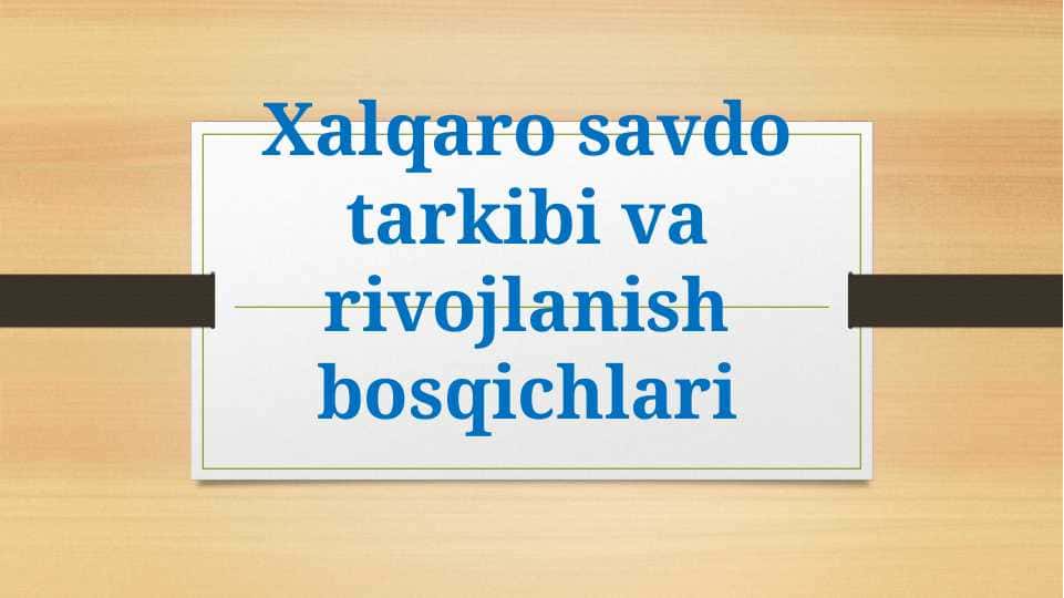 Xalqaro savdo tarkibi va rivojlanish bosqichlari