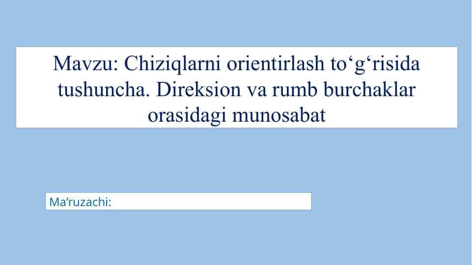 Chiziqlarni orientirlash to‘g‘risida tushuncha. Direksion va rumb burchaklar orasidagi munosabat