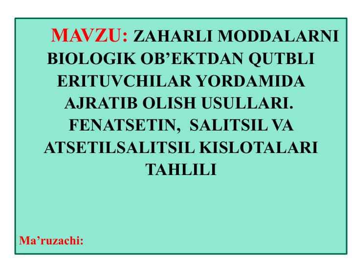 ZAHARLI MODDALARNI BIOLOGIK OB’EKTDAN QUTBLI ERITUVCHILAR YORDAMIDA AJRATIB OLISH USULLARI. FENATSETIN, SALITSIL VA ATSETILSALITSIL KISLOTALARI TAHLILI