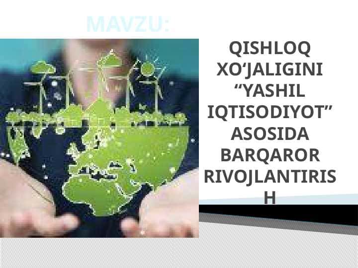 QISHLOQ XO‘JALIGINI “YASHIL IQTISODIYOT” ASOSIDA BARQAROR RIVOJLANTIRISH