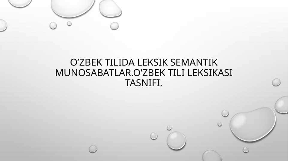 O’ZBEK TILIDA LEKSIK SEMANTIK MUNOSABATLAR.O’ZBEK TILI LEKSIKASI TASNIFI