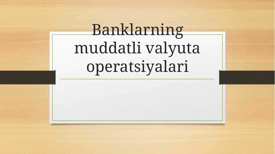 Banklarning muddatli valyuta operatsiyalari