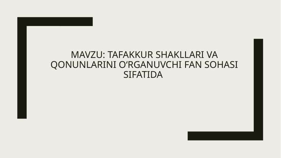 Tafakkur shakllari va qonunlarini oʻrganuvchi fan sohasi sifatida