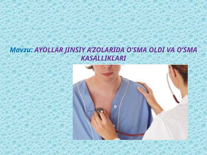 Mavzu: AYOLLAR JINSIY A’ZOLARIDA O’SMA OLDI VA O’SMA KASALLIKLARI
