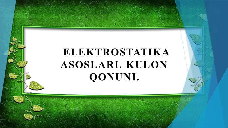 Elektrostatika asoslari. Kulon qonuni.