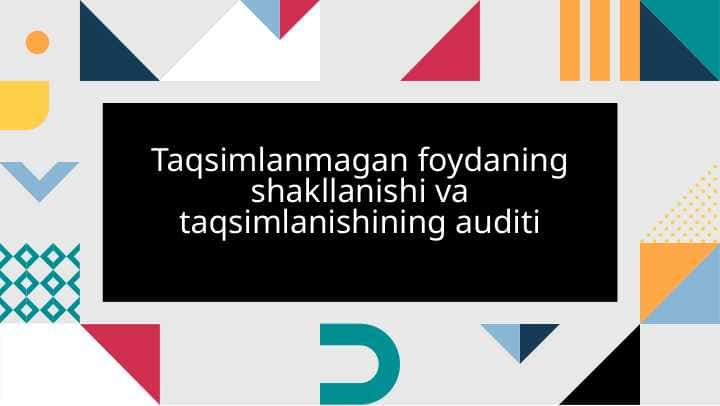 Taqsimlanmagan foydaning shakllanishi va taqsimlanishining auditi