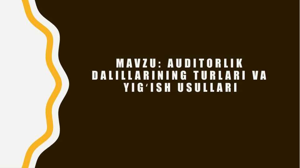 Auditorlik dalillarining turlari va yigʻish usullari