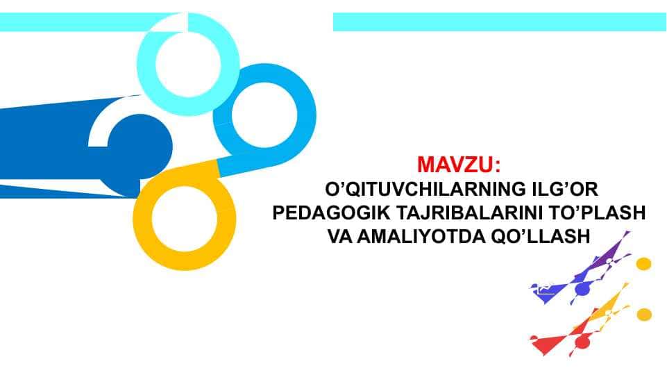 O’QITUVCHILARNING ILG’OR PEDAGOGIK TAJRIBALARINI TO’PLASH VA AMALIYOTDA QO’LLASH