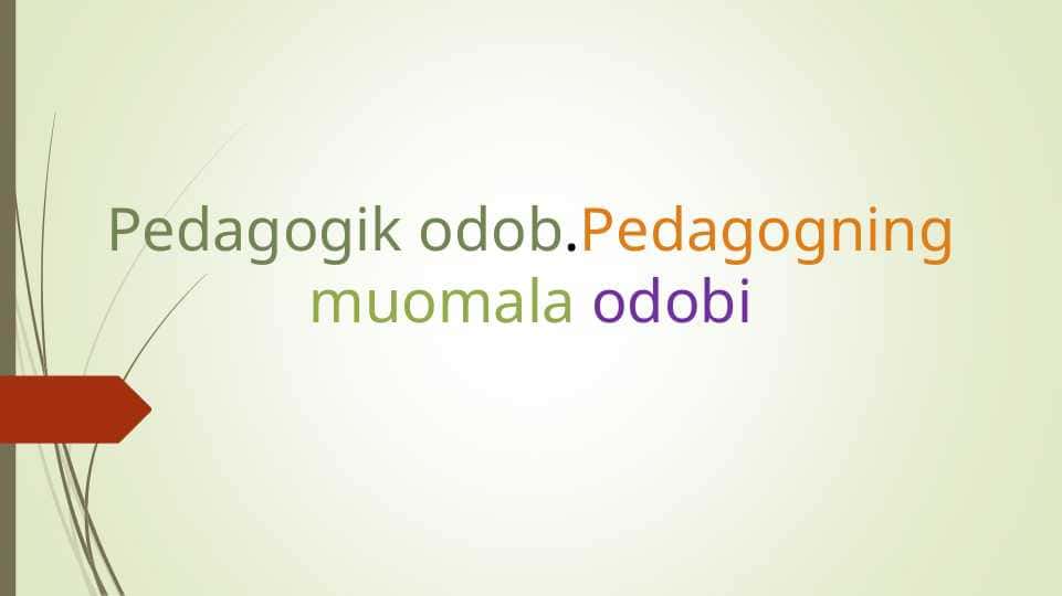 Pedagogik odob.Pedagogning muomala odobi