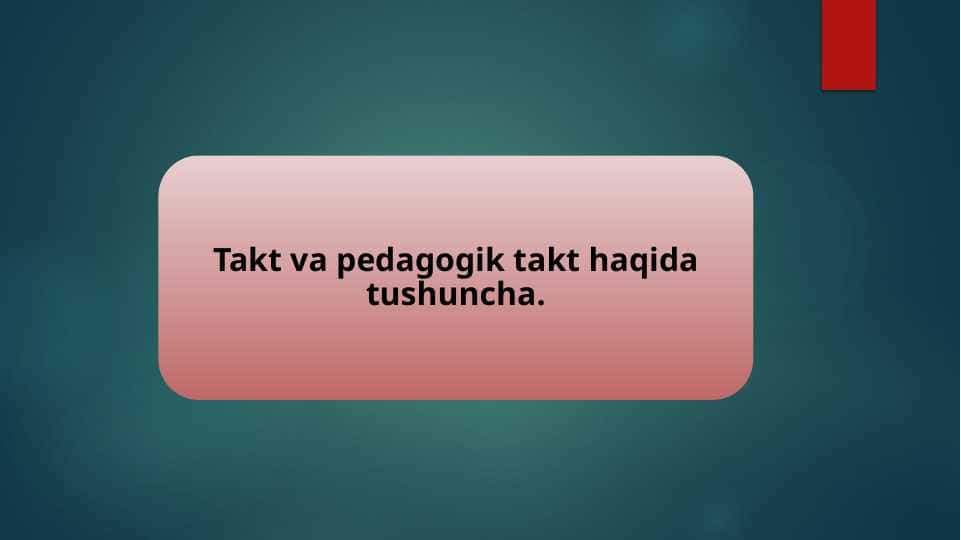 Takt va pedagogik takt haqida tushuncha.