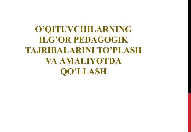 O'QITUVCHILARNING ILG’OR PEDAGOGIK TAJRIBALARINI TO’PLASH VA AMALIYOTDA