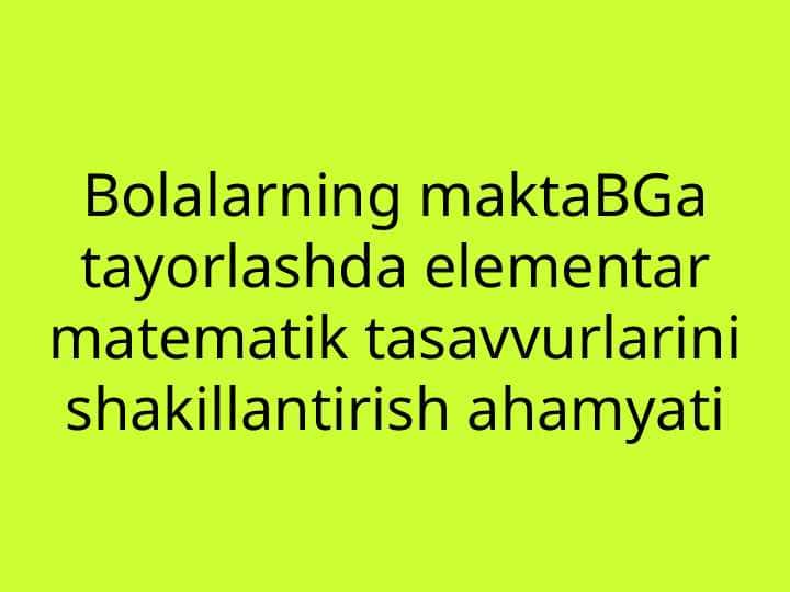 Bolalarning maktaBGa tayorlashda elementar matematik tasavvurlarini shakillantirish ahamyati t.ppt