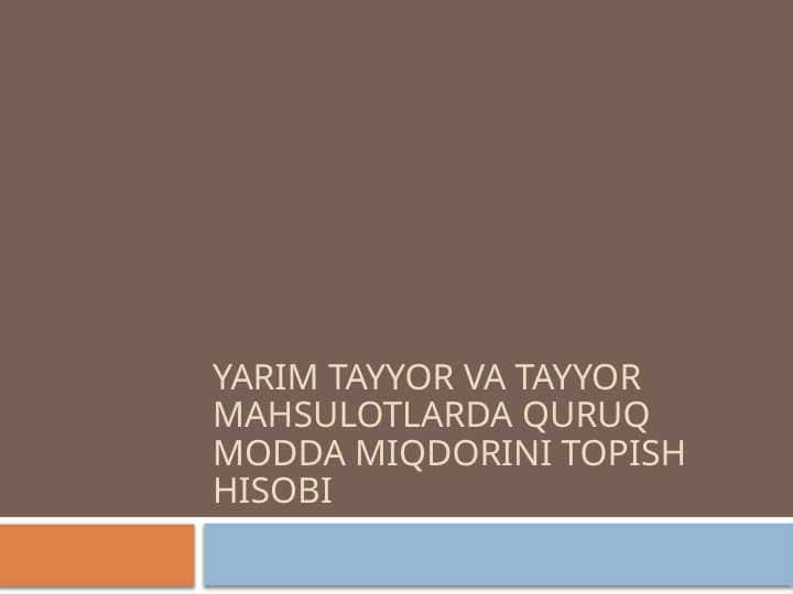 Yarim tayyor va tayyor mahsulotlarda quruq modda miqdorini.pptx