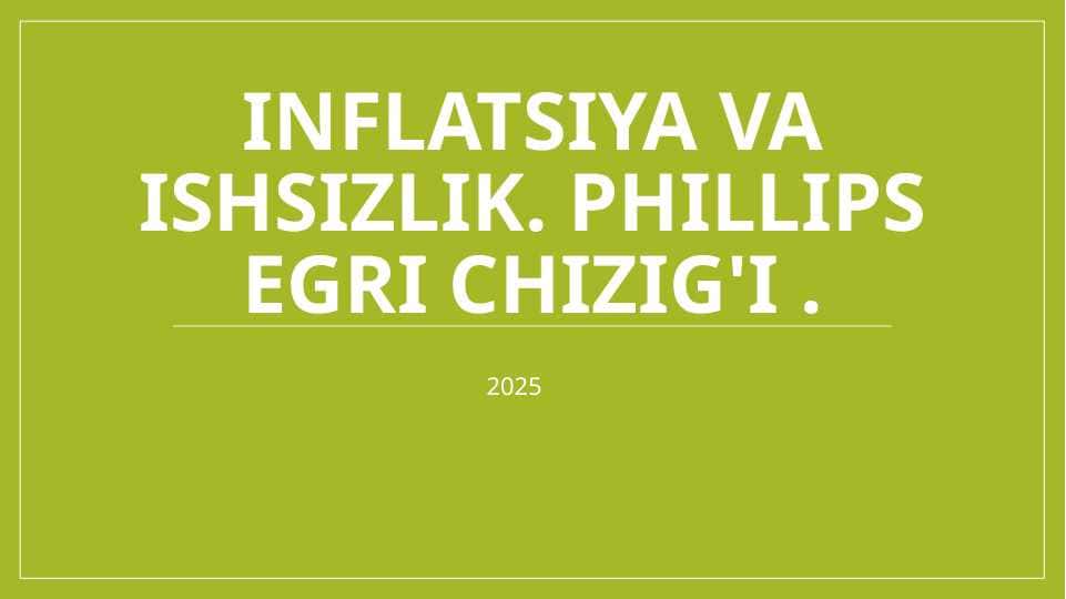 Inflatsiya va ishsizlik. Phillips egri chizig'i .