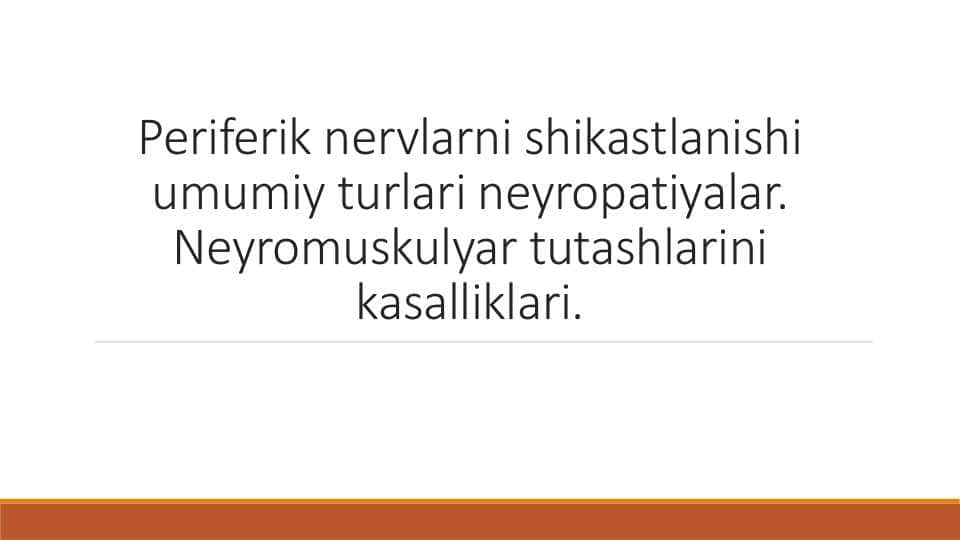 Periferik nervlarni shikastlanishi umumiy turlari neyropatiyalar. Neyromuskulyar tutashlarini kasalliklari.