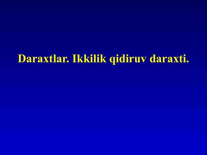 Daraxtlar. Ikkilik qidiruv daraxti