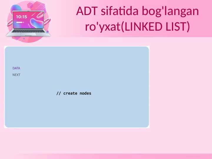 ADT sifatida bog'langan ro'yxat(LINKED LIST)