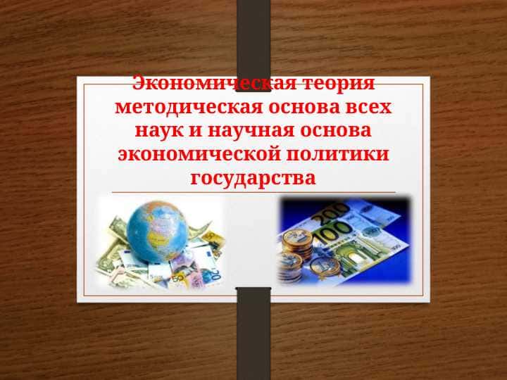 Экономическая теория методическая основа всех наук и научная основа экономической политики государства