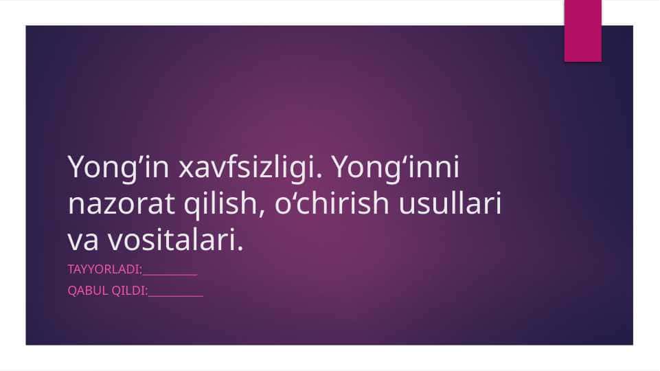 Yong’in xavfsizligi. Yong‘inni nazorat qilish, o‘chirish usullari va vositalari.