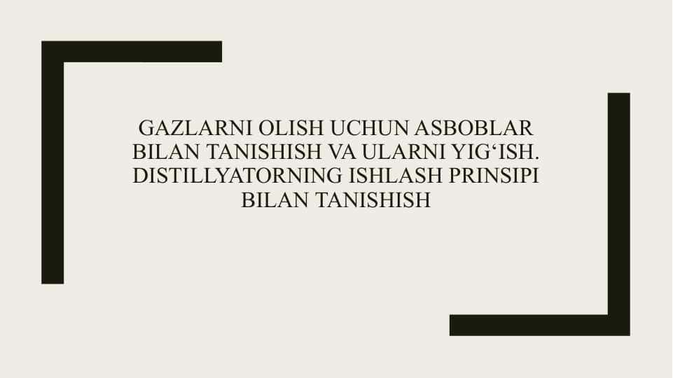 Gazlarni olish uchun asboblar bilan tanishish va ularni yig‘ish. Distillyatorning ishlash prinsipi bilan tanishish