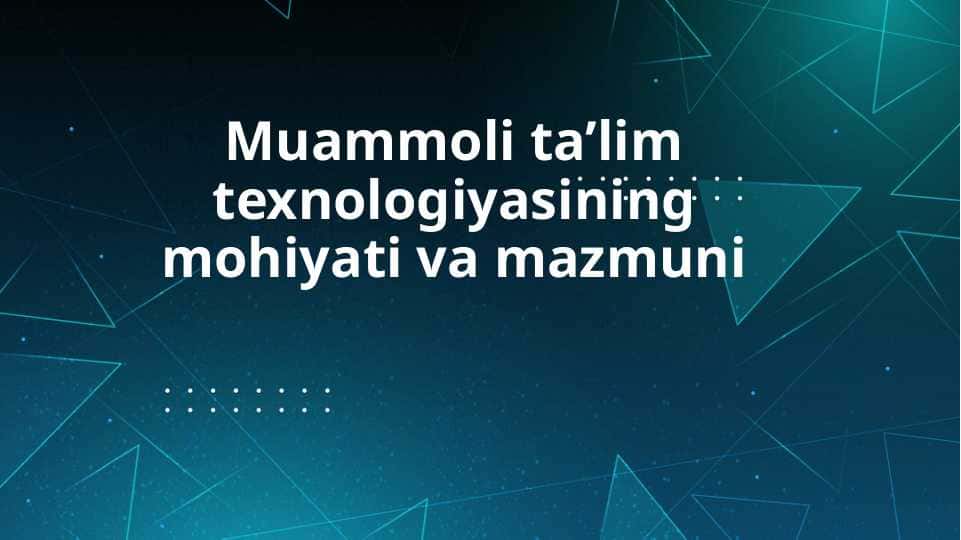 Muammoli ta’lim texnologiyasining mohiyati va mazmuni