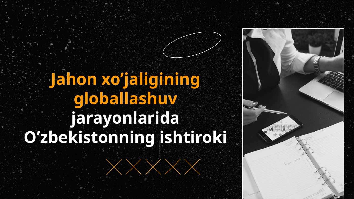 Jahon xo’jaligining globallashuv jarayonlarida O’zbekistonning ishtiroki