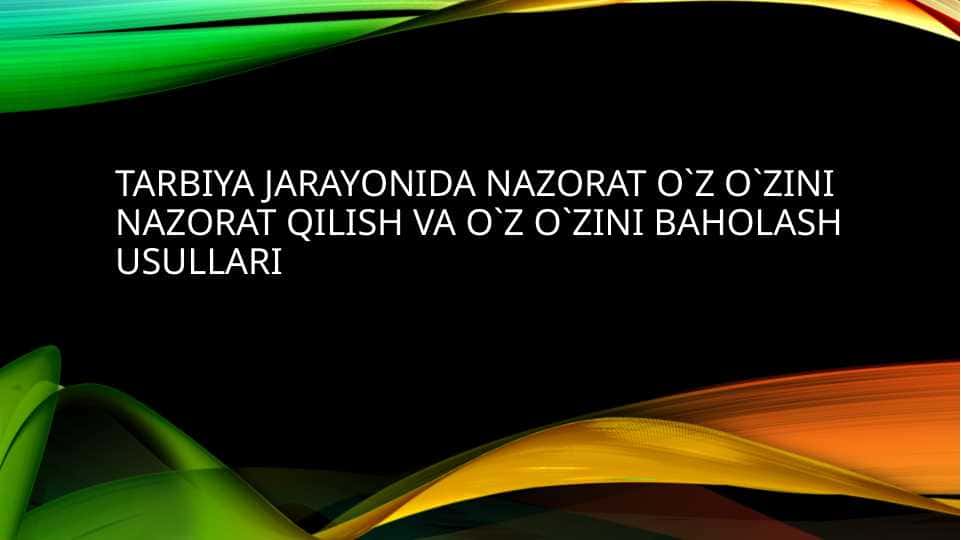 Tarbiya jarayonida nazorat o`z o`zini nazorat qilish va o`z o`zini baholash usullari mavzusida slayd taqdimot