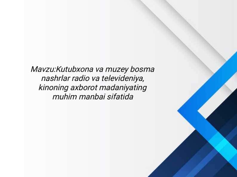 Kutubxona va muzey bosma nashrlar radio va televideniya,kinoning axborot madaniyating muhim manbai sifatida